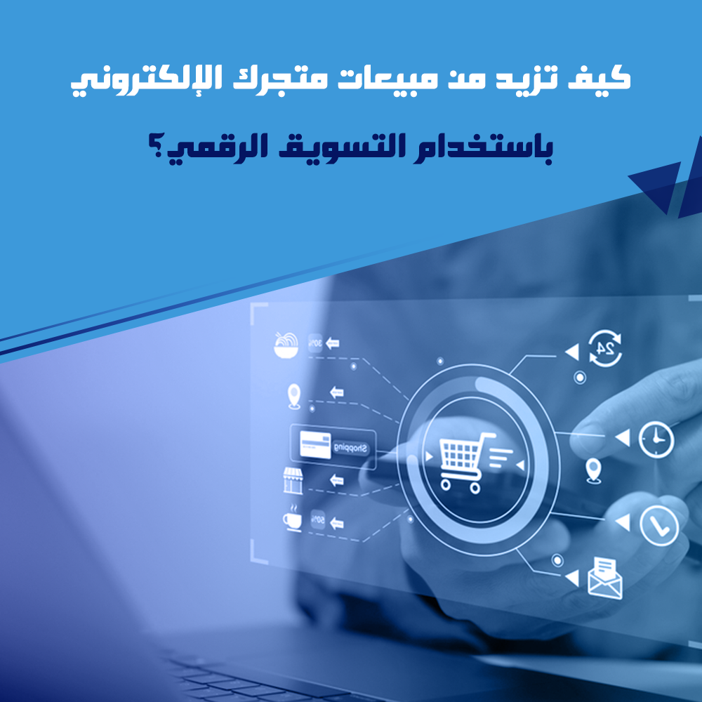 كيف تزيد من مبيعات متجرك الإلكتروني باستخدام التسويق الرقمي؟